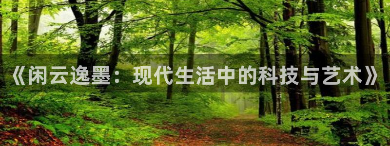 24直播视频：《闲云逸墨：现代生活中的科技与艺术》